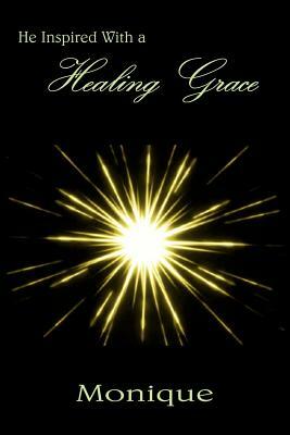 He Inspired With a Healing Grace by Monique