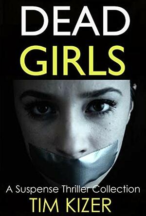 Dead Girls--A serial killer suspense thriller collection by Tim Kizer