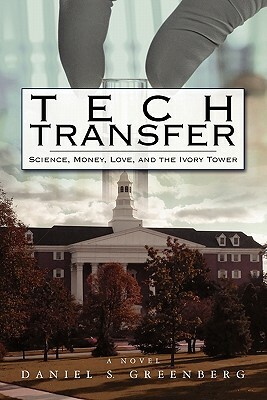 Tech Transfer: Science, Money, Love and the Ivory Tower by Daniel S. Greenberg