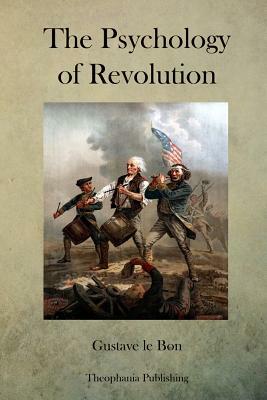 The Psychology of Revolution by Gustave Le Bon