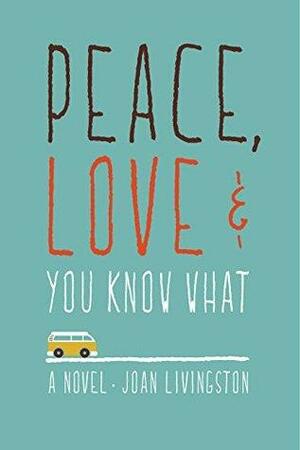 Peace, Love, and You Know What by Joan Livingston