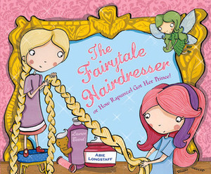 The Fairytale Hairdresser: Or How Rapunzel Got Her Prince! by Abie Longstaff, Lauren Beard