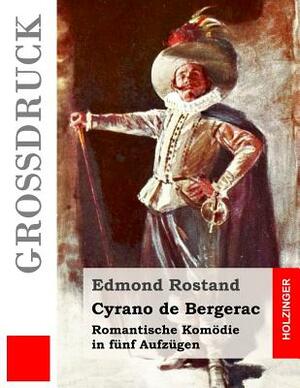 Cyrano de Bergerac (Großdruck): Romantische Komödie in fünf Aufzügen by Edmond Rostand