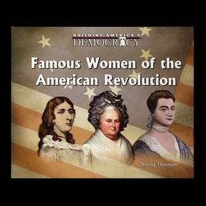 Famous Women Of the American Revolution by Jeremy Thornton