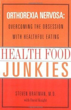 Health Food Junkies: Orthorexia Nervosa - the Health Food Eating Disorder by Steven Bratman, Steven Bratman, David Knight