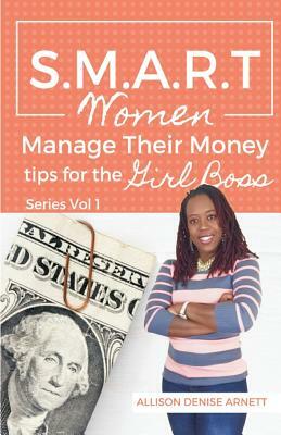 SMART Women Manage Their Money: Tips for the Girl Boss by Allison Denise Arnett