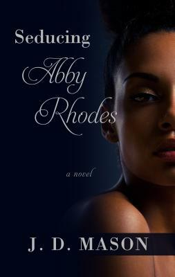 Seducing Abby Rhodes by J.D. Mason