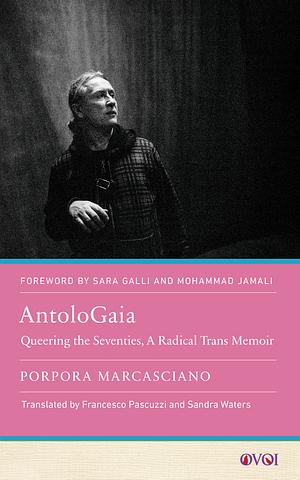 AntoloGaia: Queering the Seventies, a Radical Trans Memoir by Porpora Marcasciano