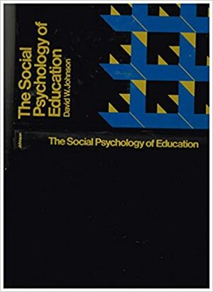 The Social Psychology Of Education by David W. Johnson