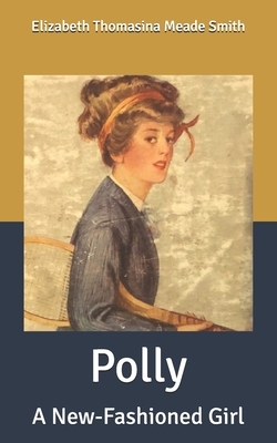 Polly: A New-Fashioned Girl by Elizabeth Thomasina Meade Smith