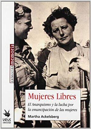 Mujeres Libres: El Anarquismo y La Lucha Por La Emancipación de Las Mujeres by Martha A. Ackelsberg