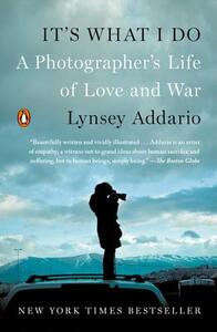 It's What I Do: A Photographer's Life of Love and War by Lynsey Addario