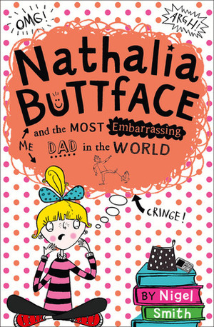 Nathalia Buttface and the Most Embarrassing Dad in the World by Sarah Horne, Nigel Smith