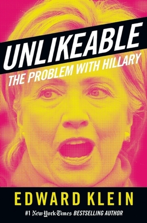 Unlikeable: Behind the Problem with Hillary by Edward Klein