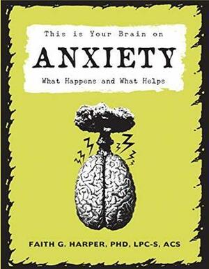 This is Your Brain on Anxiety: What Happens and What Helps by Faith G. Harper