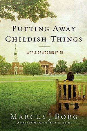 Putting Away Childish Things: A Tale of Modern Faith by Marcus J. Borg