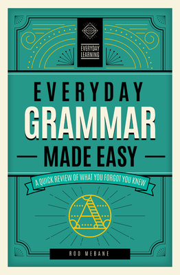 Everyday Grammar Made Easy: A Quick Review of What You Forgot You Knew by Rod Mebane