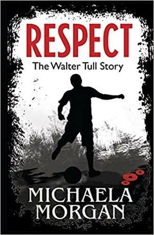 Respect!: The Walter Tull Story by Michaela Morgan