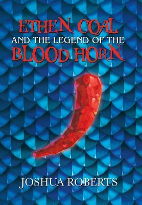 Ethen Coal and the Legend of the Blood Horn by Joshua Roberts