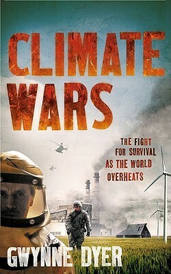 Climate Wars: The Fight for Survival as the World Overheats by Gwynne Dyer