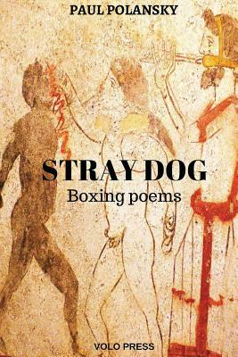 Stray dog: Boxing poems by Paul Polansky