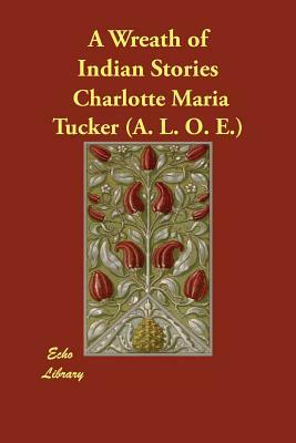 A Wreath of Indian Stories by Charlotte Maria Tucker (a L. O. E. ).