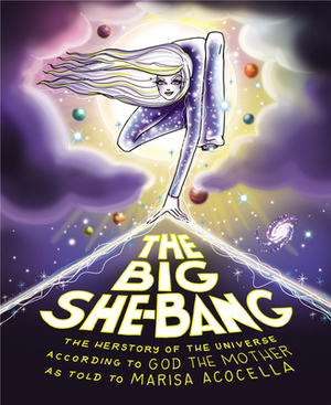 The Big She-Bang: The Herstory of the Universe According to God the Mother by Marisa Acocella