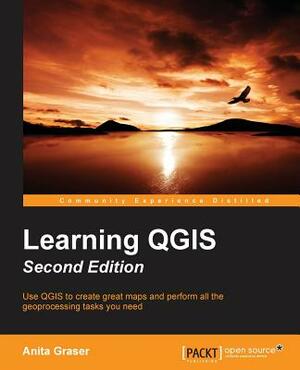 Learning QGIS Second Edition by Anita Graser