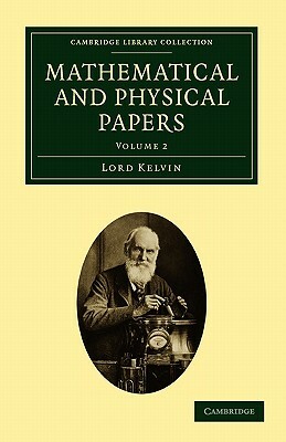Mathematical and Physical Papers - Volume 2 by Lord Kelvin, William Baron Thomson