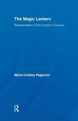 The Magic Lantern: Representations of the Double in Dickens by Maria Cristina Paganoni