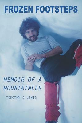 Frozen Footsteps Memoir of a Mountaineer by Timothy Lewis, Timothy C. Lewis