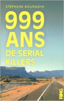 999 ans de serial killers by Stéphane Bourgoin