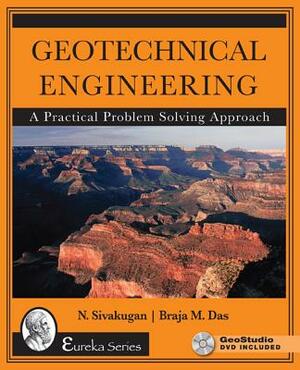 Geotechnical Engineering: A Practical Problem Solving Approach by Braja Das, Nagaratnam Sivakugan