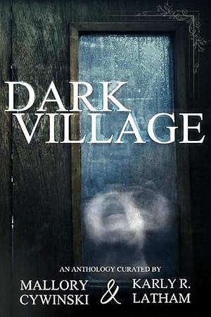 Dark Village by Mallory Cywinski, Karly R. Latham