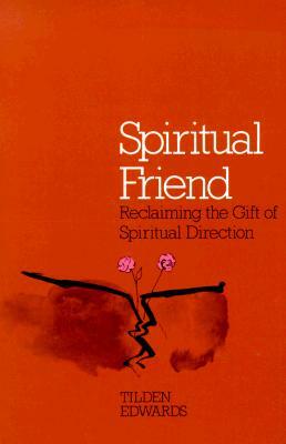 Spiritual Friend: Reclaiming the Gift of Spiritual Direction by Tilden Edwards