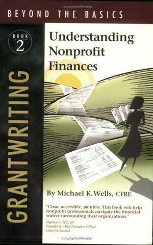 Grantwriting Beyond the Basics: Understanding Nonprofit Finances, Book 2 by Michael Wells