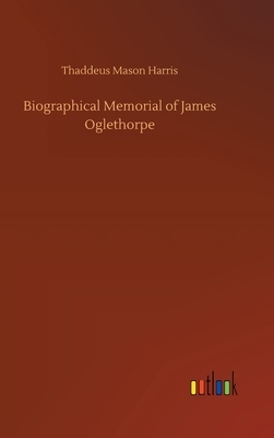 Biographical Memorial of James Oglethorpe by Thaddeus Mason Harris