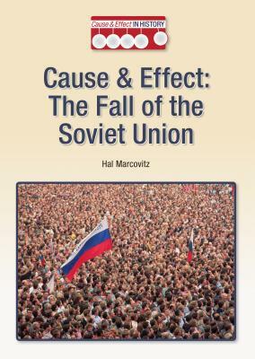 Cause & Effect: The Fall of the Soviet Union by Hal Marcovitz