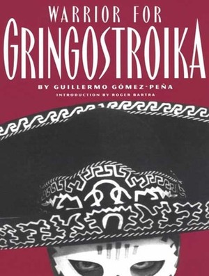 Warrior for Gringostroika: Essays, Performance Texts, and Poetry by Guillermo Gómez-Peña