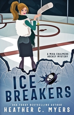 Ice Breakers: A Mika Chalmers Hockey Mystery by Heather C. Myers