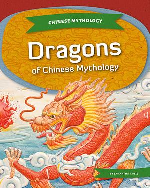 Dragons of Chinese Mythology by Samantha S. Bell