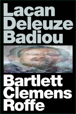 Lacan Deleuze Badiou by Jon Roffe, A. J. Bartlett, Justin Clemens