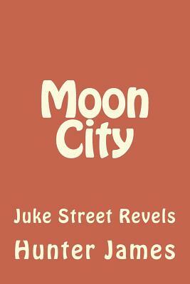 Moon City: Juke Street Revels by Hunter James