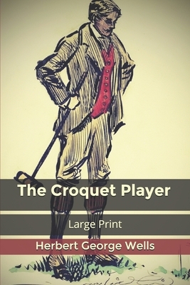 The Croquet Player: Large Print by H.G. Wells
