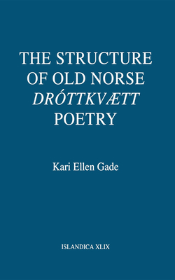 The Structure of Old Norse Dróttkvætt Poetry by Kari Ellen Gade