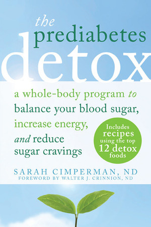 The Prediabetes Detox: A Whole-Body Program to Balance Your Blood Sugar, Increase Energy, and Reduce Sugar Cravings by Walter J. Crinnion, Sarah Cimperman