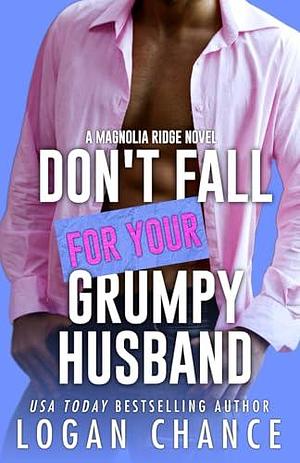 Don't Fall For Your Grumpy Husband by Logan Chance, Logan Chance