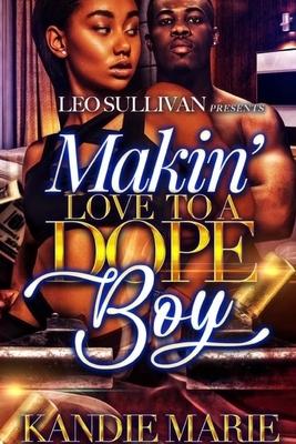 Making Love to A Dope Boy: A Street Lit Romance by Kandie Marie