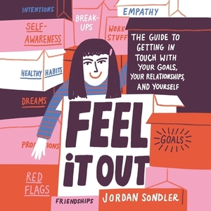 Feel It Out: The Guide to Getting in Touch with Your Goals, Your Relationships, and Yourself by Jordan Sondler