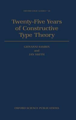 Twenty-Five Years of Constructive Type Theory: Proceedings of a Congress Held in Venice, October 1995 by Jan M. Smith, Giovanni Sambin